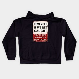 Remember-If-We-Get-Caught-You're-Deaf-and-I-Don't-Speak-English Kids Hoodie